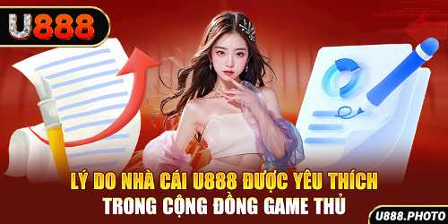 Lý do nhà cái U888 được yêu thích trong cộng đồng game thủ